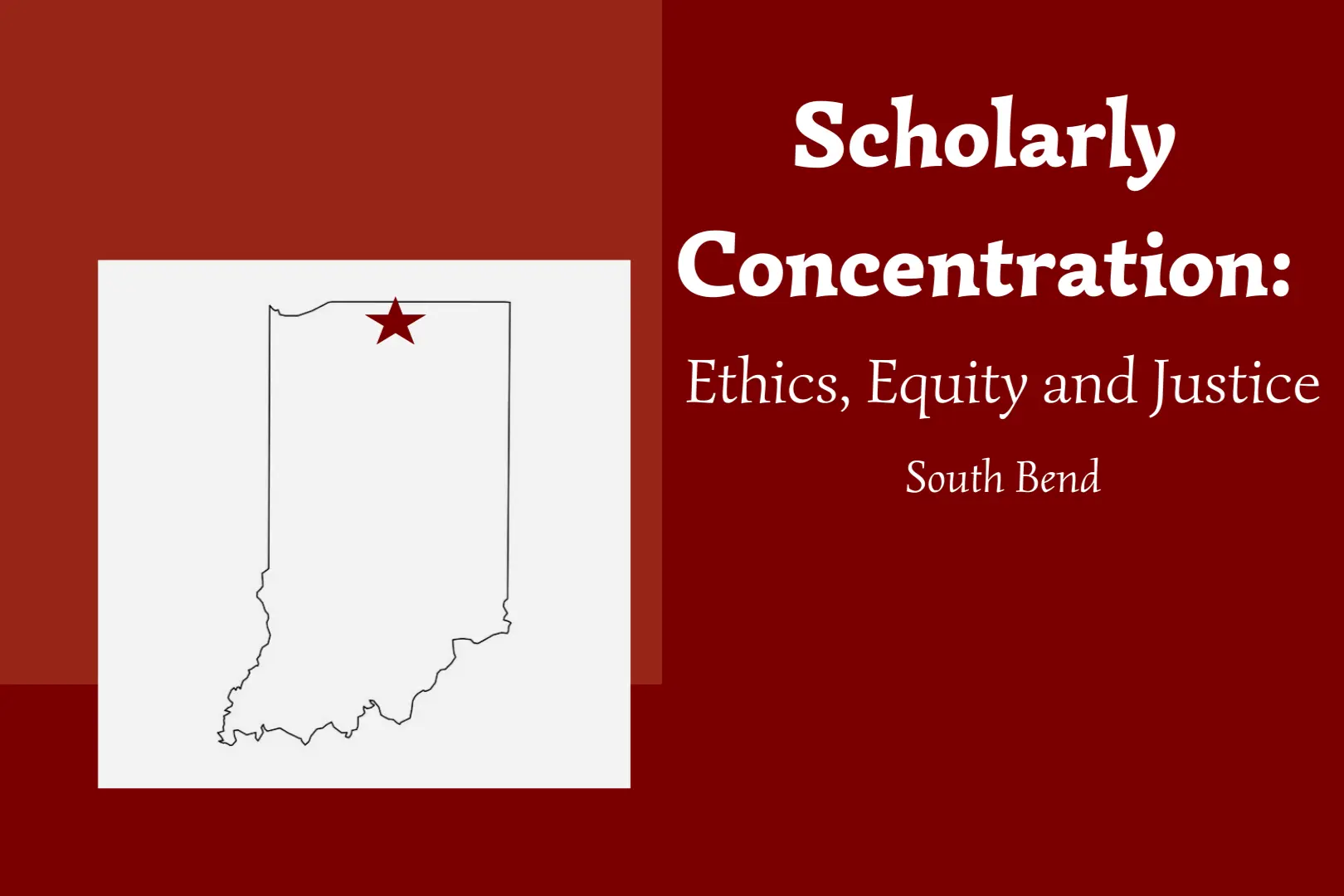 Black outline of state of Indiana on white background overlayed on the left side of a slide with a burgundy background and the concentration name and location on the right side of the same burgundy background.
