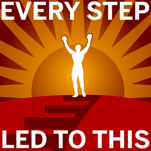 An icon of a man raising his arms in victory after ascending steps with a sun in the background. In white text it says "Every Step Led To This."