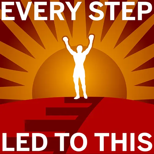 An icon of a man raising his arms in victory after ascending steps with a sun in the background. In white text it says "Every Step Led To This."