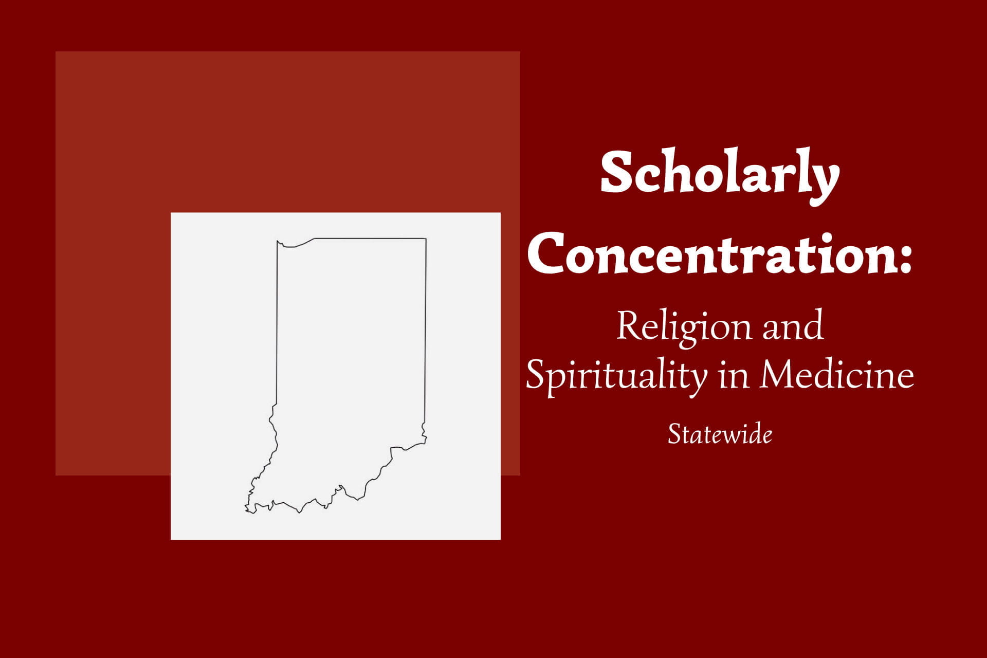 Outline of Indiana with text on the illustration reading Religion and Spirituality in Medicine