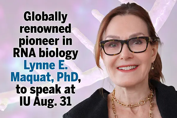 A headshot of Lynne Maquat, accompanied by a background image of an RNA molecule and the words "Globally renowned pioneer in RNA biology Lynne E. Maquat, PhD, to speak at IU Aug. 31