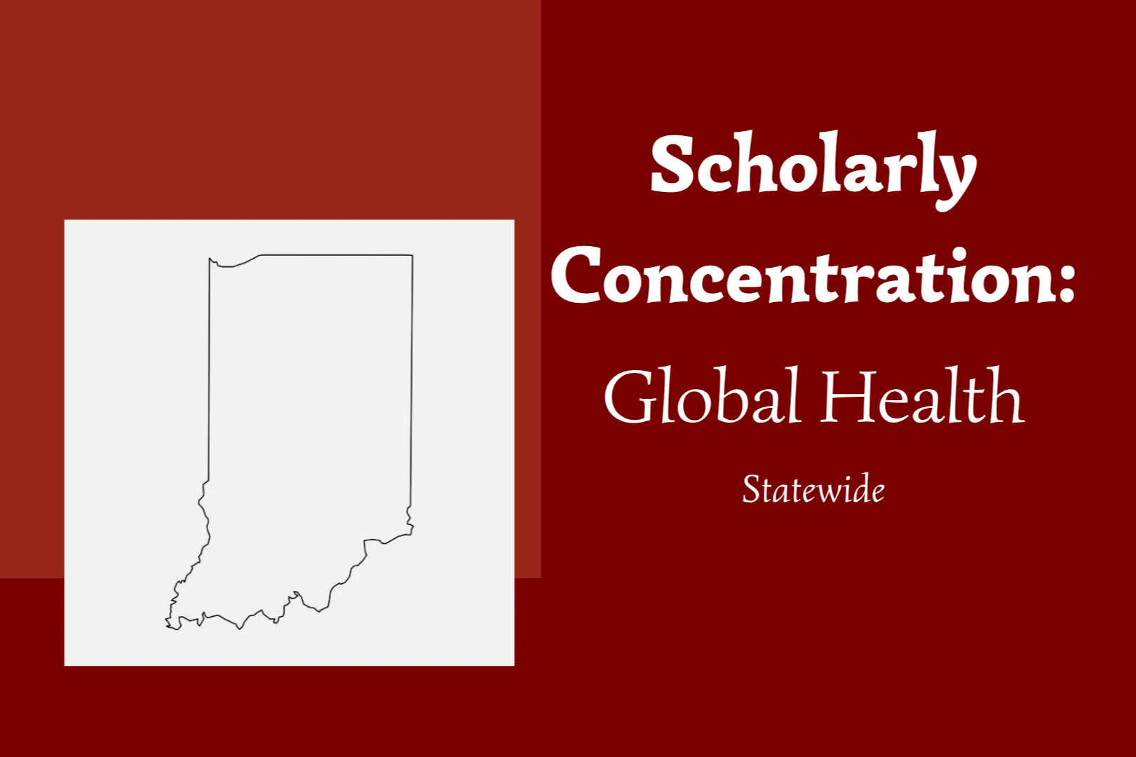 outline of state of indiana with text reading global health scholarly concentration