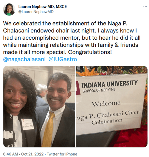 Tweet from Dr. Lauren Nephew reading: We celebrated the establishment of the Naga P. Chalasani endowed chair last night. I always knew I had an accomplished mentor, but to hear he did it all while maintaining relationships with family & friends made it all more special. Congratulations! @nagachalasani @IUGastro." Includes two photos. The first is Nephew posing with Chalasani. The second is a sign with the IUSM logo reading, "WELCOME: Naga P. Chalasani Chair Celebration."