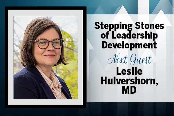 A dark blue background with white arrows pointing up is overlain with a headshot of Leslie Hulvershorn and text that reads, " Stepping Stones of Leadership Development. Next Guest: Leslie Hulvershorn, MD"