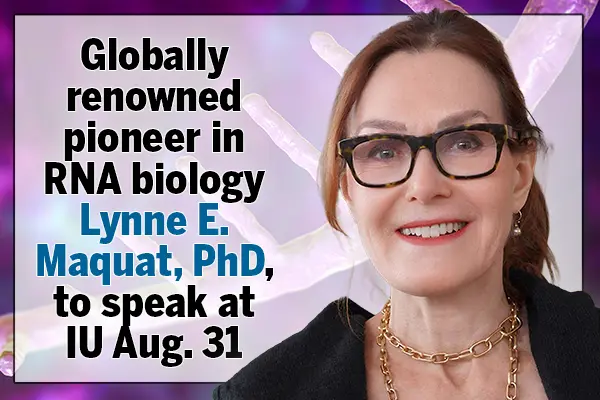 A headshot of Lynne Maquat, PhD, with a 3D concept image of a strand of RNA is overlaid with text reading, "Globally renowned pioneer in RNA biology Lynne E. Maquat, PhD, to speak at IU Aug. 31