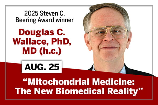A graphic showing a headshot of Douglas Wallace, plus the text, "2025 Steven C. Beering Award winner, Douglas C. Wallace, PhD, MD (h.c.). Aug. 25. "Mitochondrial Medicine: The New Biomedical Reality"