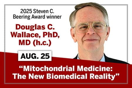 A graphic showing a headshot of Douglas Wallace, plus the text, "2025 Steven C. Beering Award winner, Douglas C. Wallace, PhD, MD (h.c.). Aug. 25. "Mitochondrial Medicine: The New Biomedical Reality"