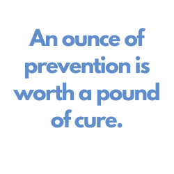 An ounce of prevention is worth a pound of cure.