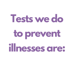 Tests we do to prevent illness are