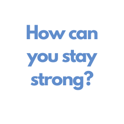 How can you stay strong?