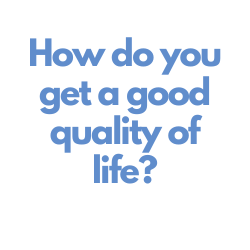 How do you get a good quality of life?
