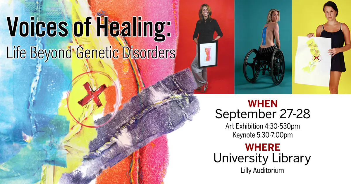The left side of the image sees a montage of scar printed images acts as the backdrop under the words "Voices of Healing: Life Beyond Genetic Disorders." The right sides shows three women holding up the prints next to the areas of their bodies where the scar prints came from. September 27th and 28th at Indiana University Library. 