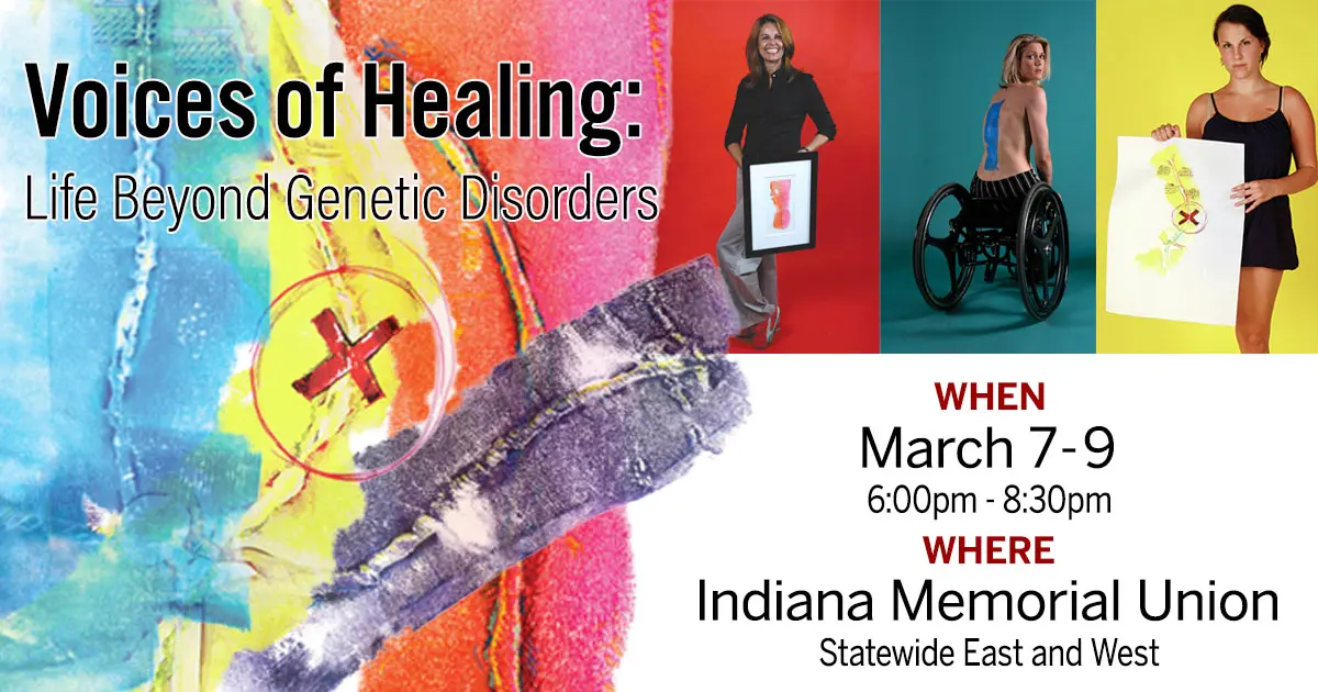 Voices of Healing: Life Beyond Genetic Disorders March 7th - 9th at the Indiana Memorial Union in Bloomington, IN