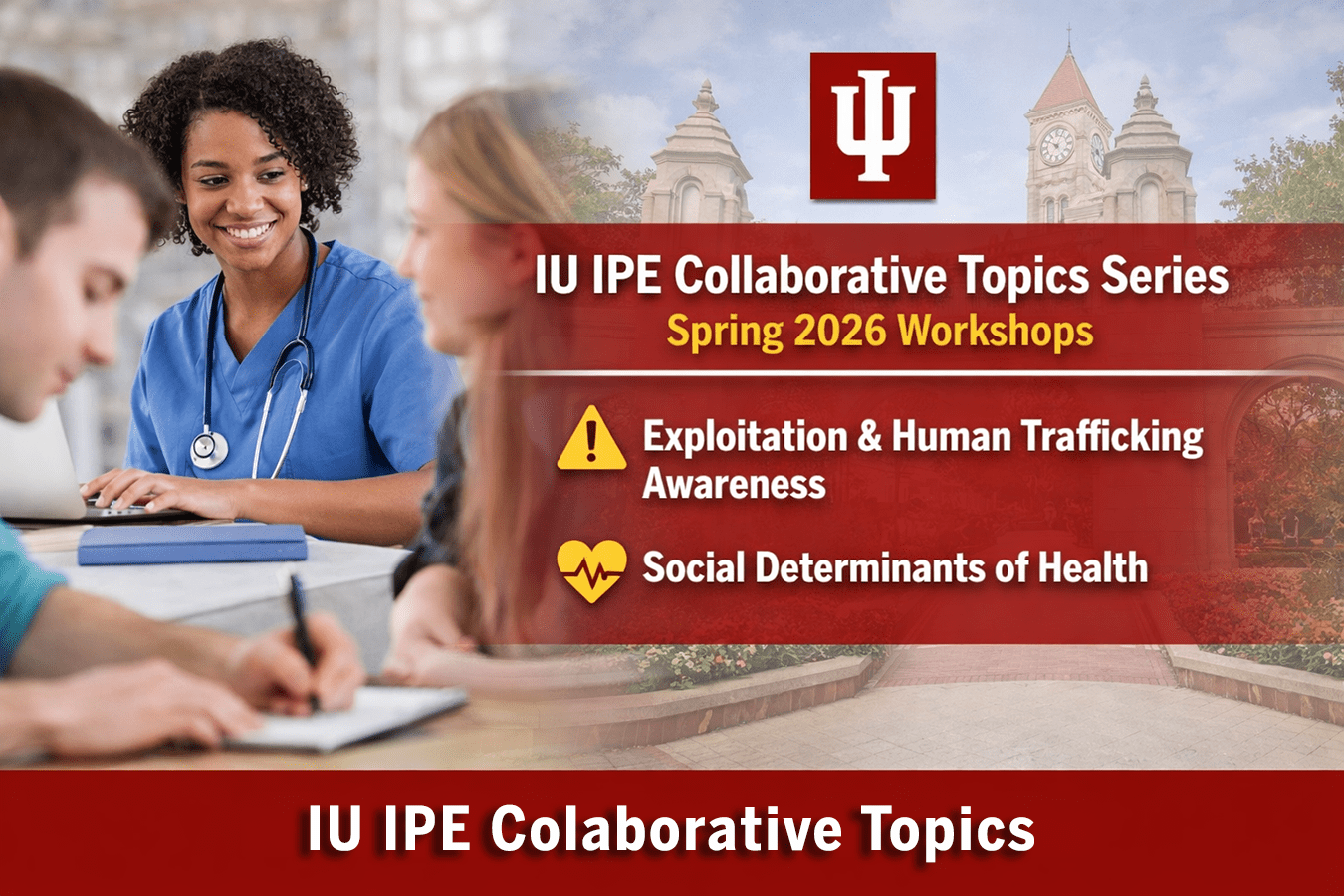 Promotional graphic for the IU IPE Collaborative Topics Series Spring 2026 workshops, featuring students collaborating with Indiana University campus imagery and text highlighting exploitation awareness and social determinants of health.