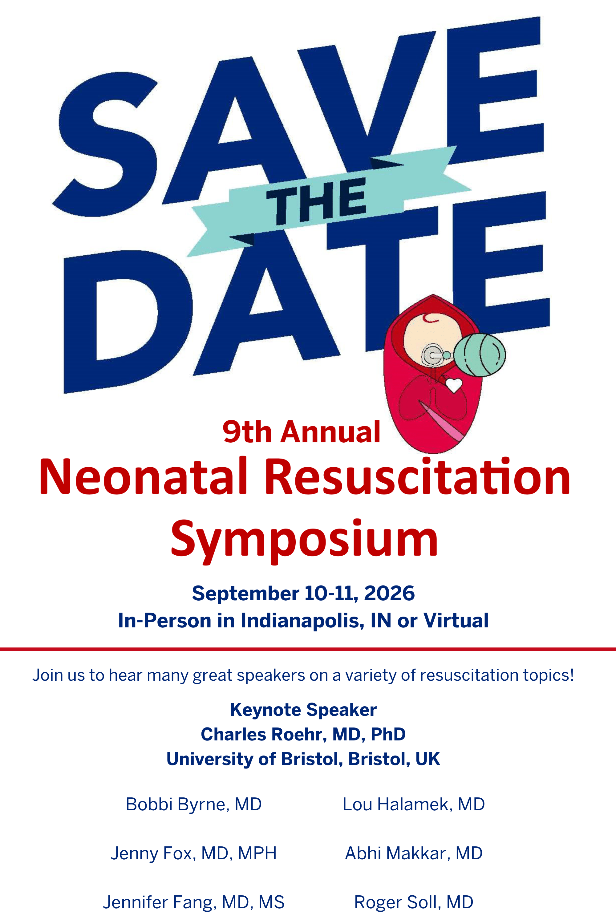 9th Annual Neonatal Resuscitation Save the Date, September 10-11, 2026, In-Person in Indianapolis, IN or Virtual, Keynote Speaker, Charles Roehr, MD, PhD, University of Bristol, Bristol, UK, Bobbi Byrne, MD, Lou Halamek, MD, Jenny Fox, MD, MPH, Abhi Makkar, MD, Jennifer Fang, MD, MS, Roger Soll, MD